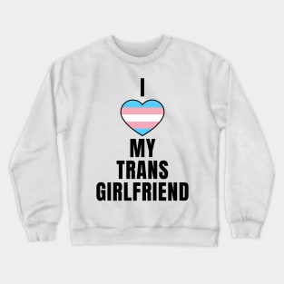 I Love My Trans Girlfriend Crewneck Sweatshirt